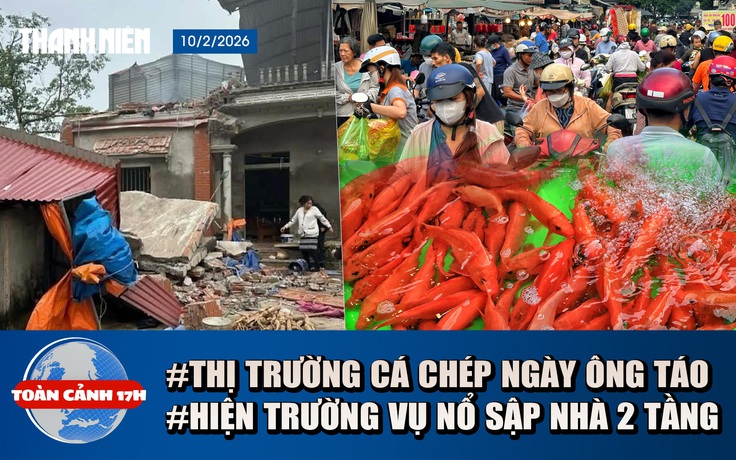 Toàn cảnh 17h: Hiện trường vụ nổ sập nhà 2 tầng | Diễn biến lạ thị trường cá chép ngày ông Táo
