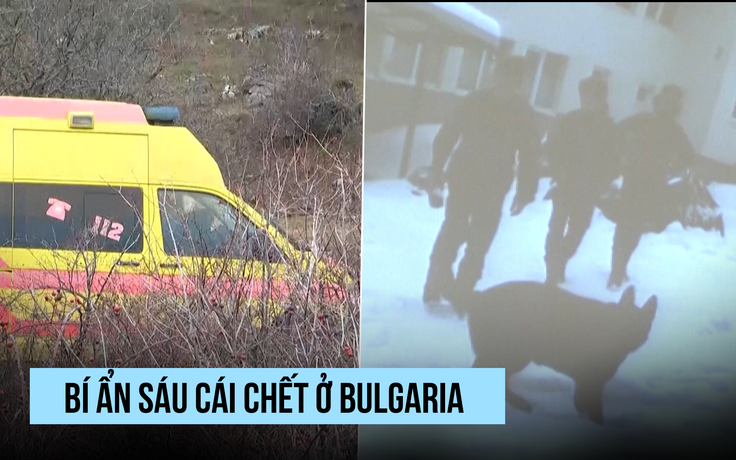 Sáu cái chết bí ẩn ở Bulgaria khiến cảnh sát bối rối