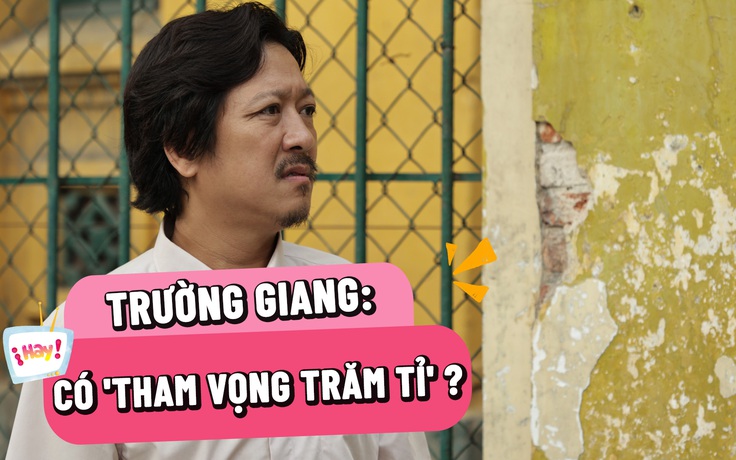 Trường Giang có tham vọng trăm tỉ?