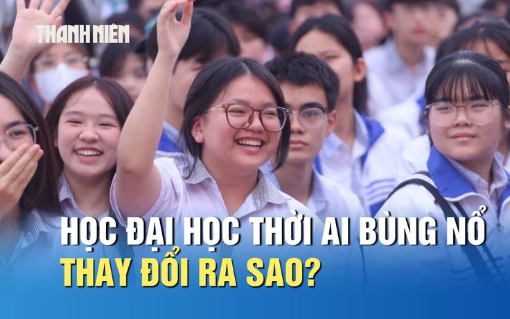 Học đại học giữa thời đại AI bùng nổ thay đổi ra sao?