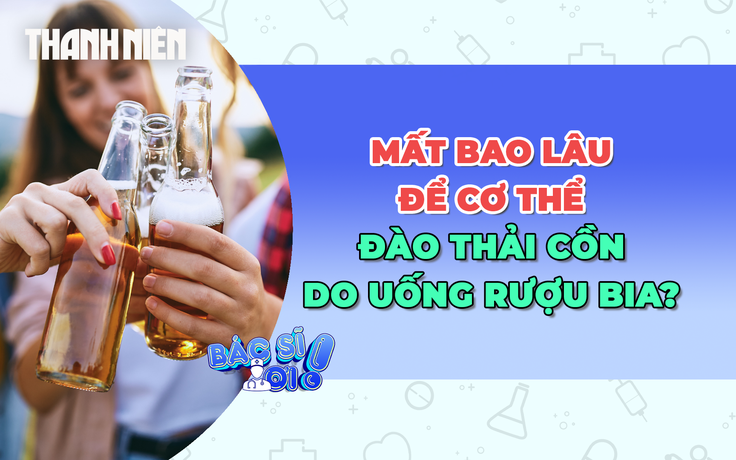 Cơ thể cần bao lâu để đào thải hết cồn do uống rượu bia?