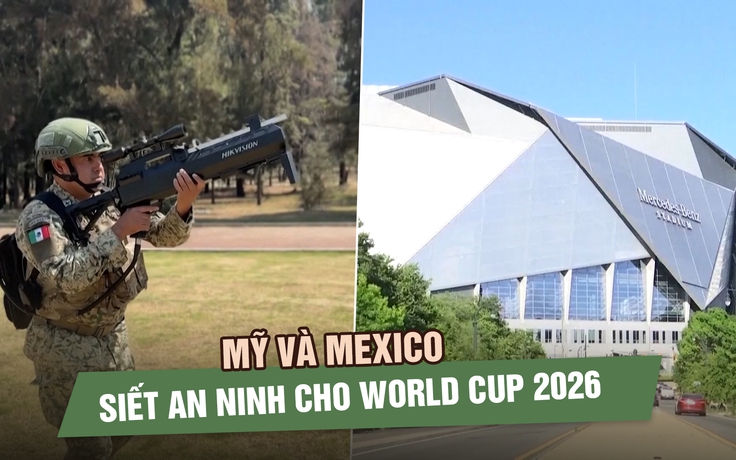 World Cup 2026: Mexico chống UAV, dịch sởi; Mỹ huy động lực lượng di trú siết an ninh