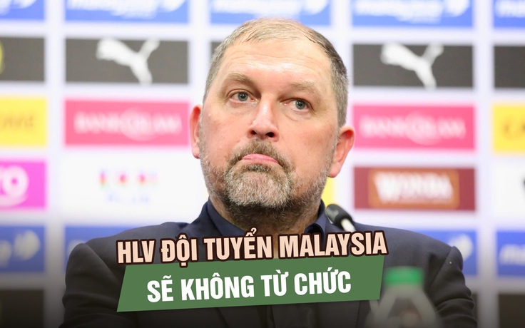 HLV đội tuyển Malaysia nói sẽ không từ chức, dồn toàn lực cho trận gặp Việt Nam