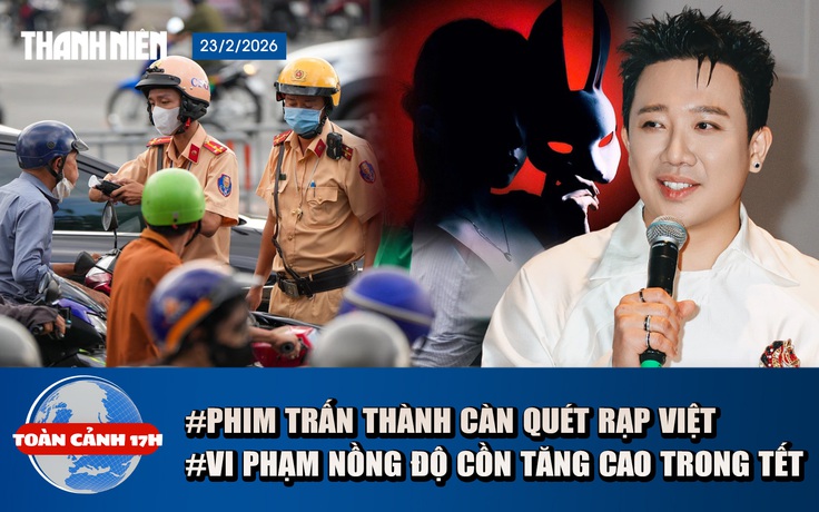 Toàn cảnh 17h: Phim Trấn Thành 'càn quét' rạp Việt | Vi phạm nồng độ cồn Tết Bính Ngọ tăng 50%