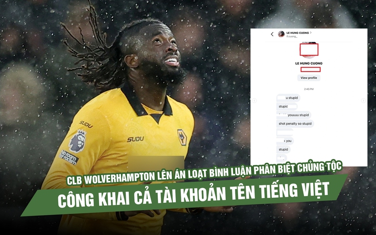 CLB Wolverhampton lên án loạt bình luận phân biệt chủng tộc, công khai cả tài khoản tên tiếng Việt