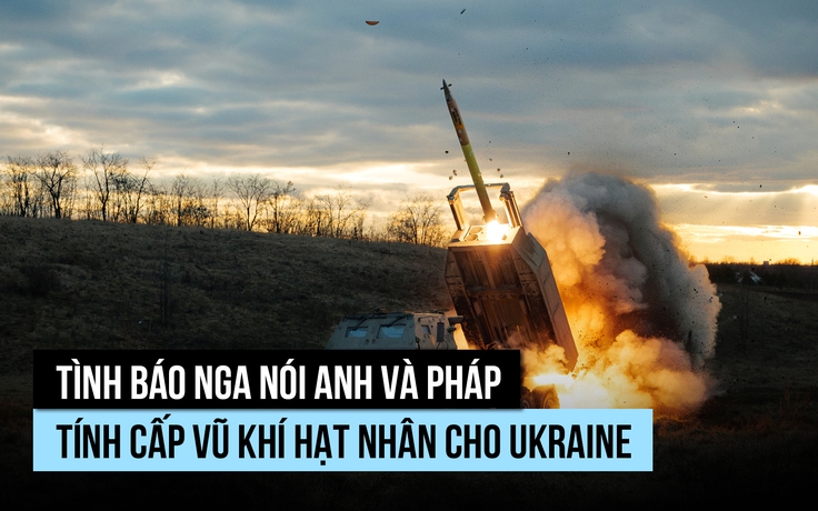 Tình báo Nga tố Anh, Pháp mưu tính chuyển vũ khí hạt nhân cho Ukraine