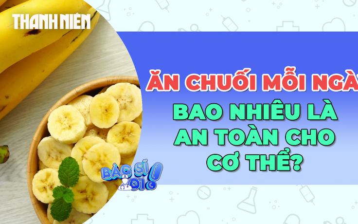 Ăn chuối bao nhiêu một ngày là đủ?