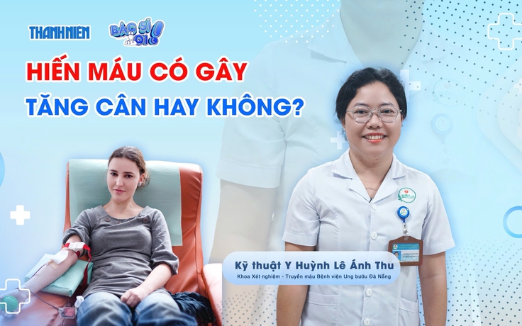 Bác sĩ ơi: Hiến máu có gây tăng cân không?