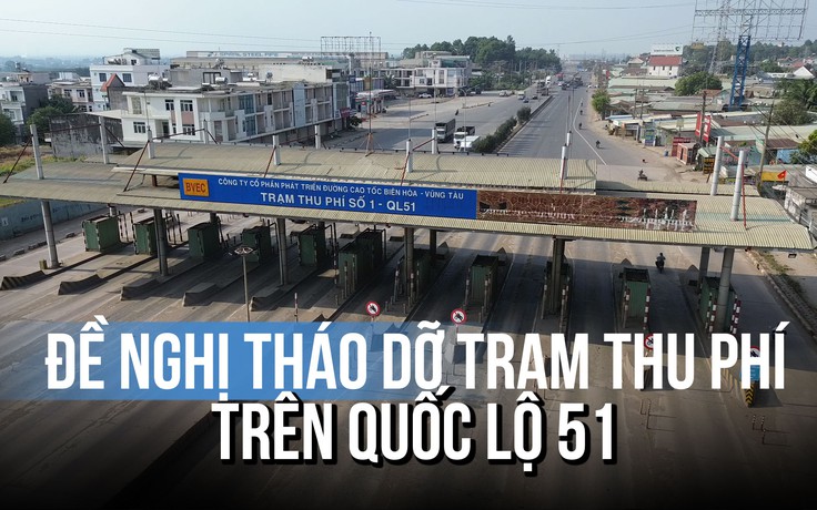 Đồng Nai: Tiếp tục đề nghị tháo dỡ 2 trạm thu phí trên QL 51