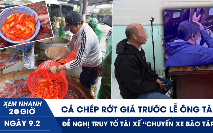 Xem nhanh 20h ngày 9.2: Cá chép rớt giá trước lễ ông Táo | Đề nghị truy tố tài xế ‘chuyến xe bão táp’ Đồng Tháp