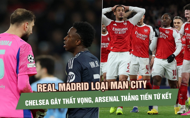 Real Madrid loại Man City, Chelsea gây thất vọng, Arsenal thẳng tiến tứ kết Champions League