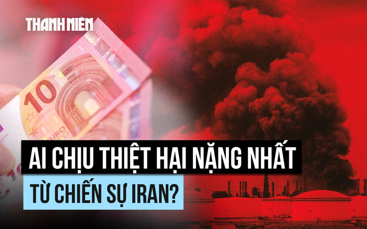 Cuộc chiến Iran ảnh hưởng kinh tế toàn cầu, ai đang chịu thiệt hại nặng nhất?