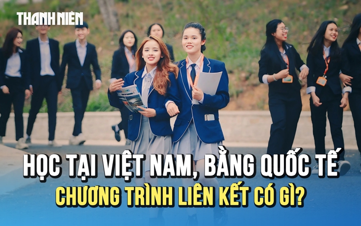 Học tại Việt Nam, có bằng quốc tế: Chương trình liên kết có gì?