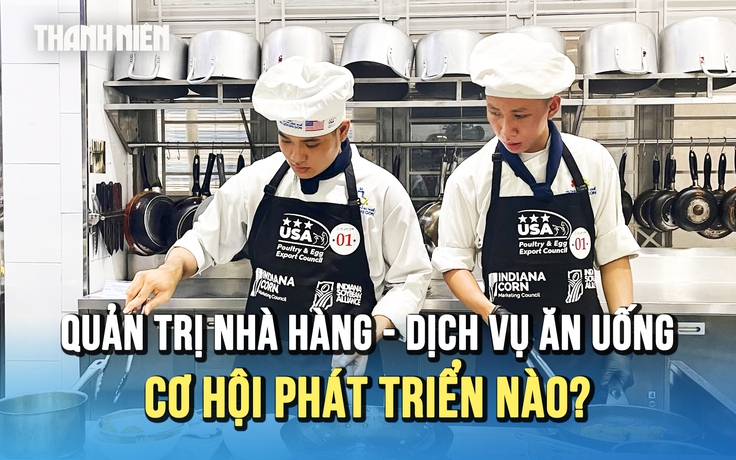 Cơ hội phát triển nào cho ngành quản trị nhà hàng - dịch vụ ăn uống?