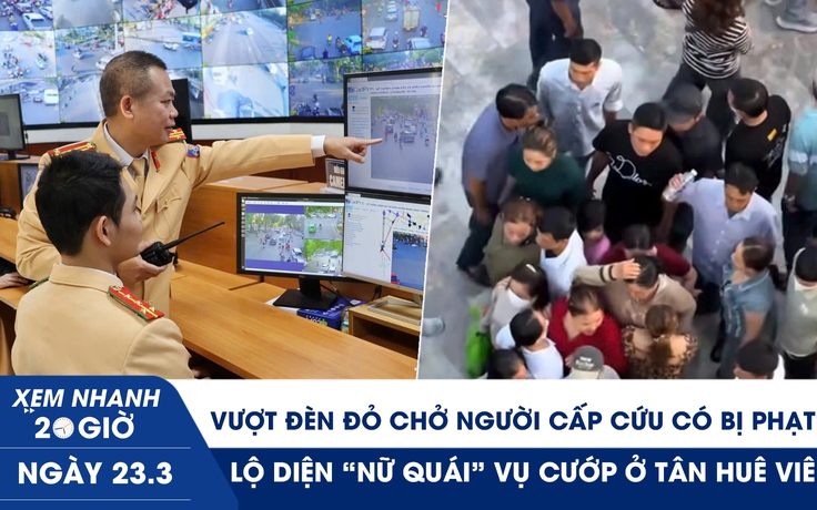 Xem nhanh 20h ngày 23.3: Vượt đèn đỏ chở người cấp cứu có bị phạt? | Lộ diện 'nữ quái' vụ cướp ở Tân Huê Viên