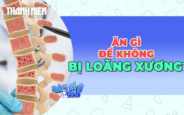Ăn gì để không bị loãng xương nhanh?