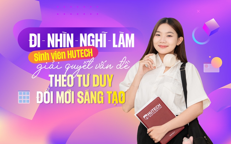 Đi - nhìn - nghĩ - làm: Sinh viên HUTECH giải quyết vấn đề theo tư duy đổi mới sáng tạo