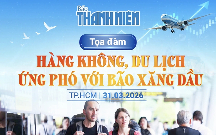 8 giờ 30 sáng nay, Báo Thanh Niên tổ chức tọa đàm 'Hàng không, du lịch ứng phó với bão xăng dầu'