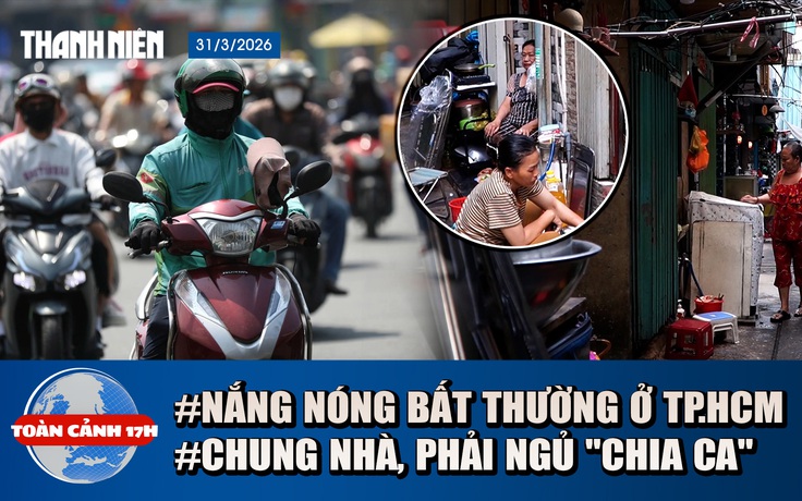 Toàn cảnh 17h: Chung nhà phải ngủ 'chia ca' giữa đất vàng | Vì sao nắng nóng bất thường ở TP.HCM?