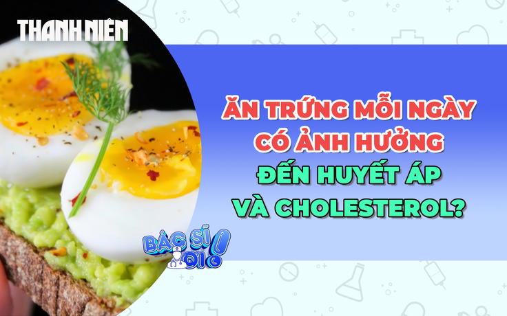 Ăn trứng mỗi ngày ảnh hưởng thế nào đến huyết áp và cholesterol?