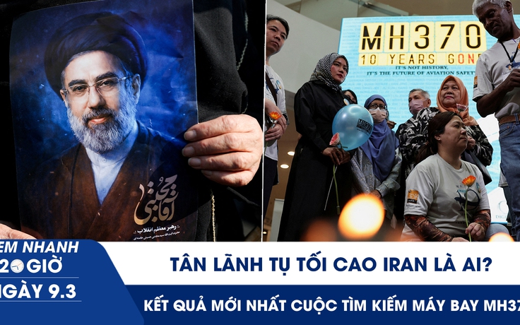Xem nhanh 20h ngày 9.3: Tân Lãnh tụ tối cao Iran là ai | Kết quả mới nhất cuộc tìm kiếm máy bay MH370