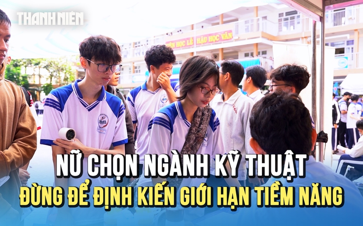 Nữ chọn ngành kỹ thuật: Đừng để định kiến giới hạn tiềm năng