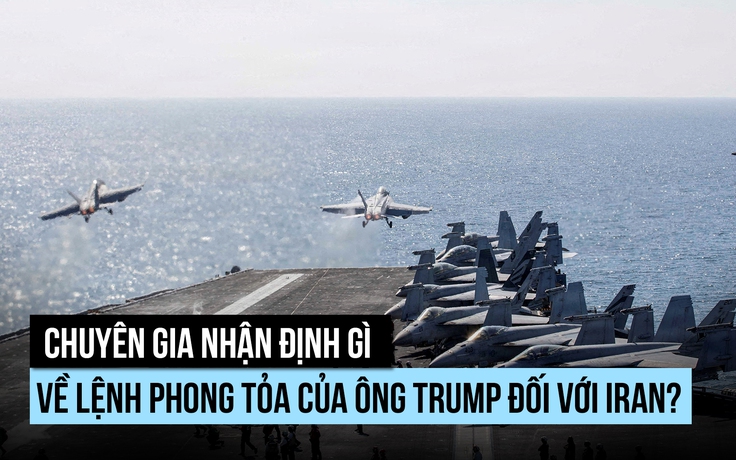 Chuyên gia nhận định gì về lệnh phong tỏa Hormuz của ông Trump?