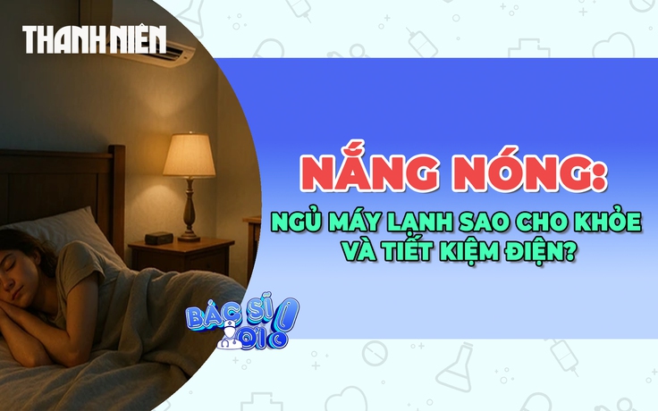 Ngủ máy lạnh mùa nắng nóng: Dùng sao cho mát, khỏe và tiết kiệm điện?