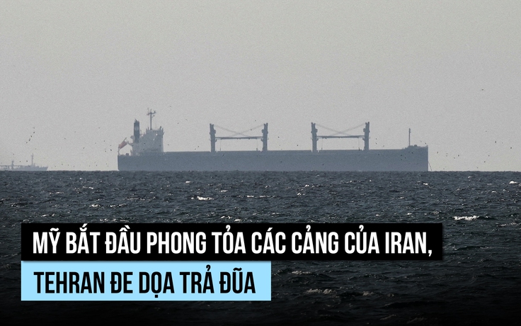 Mỹ bắt đầu phong tỏa các cảng Iran, Tehran đe dọa trả đũa