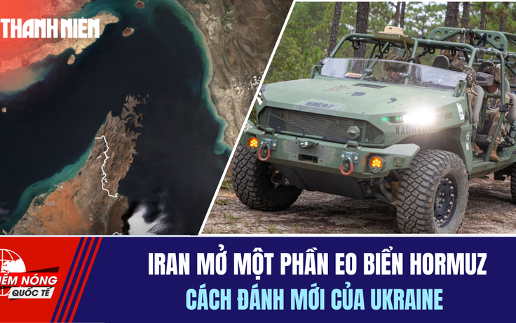 Tiêu điểm quốc tế 17.4: Iran mở một phần eo biển Hormuz? Cách đánh mới của Ukraine