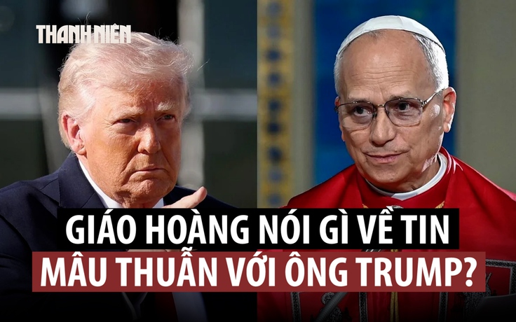 Giáo hoàng Leo bác thông tin đang 'đấu khẩu' với Tổng thống Trump