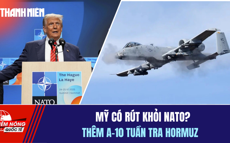 Tiêu điểm quốc tế 3.4: Mỹ có rút khỏi NATO? | Thêm A-10 tuần tra Hormuz