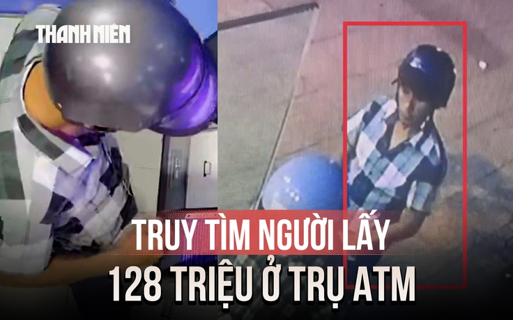 Truy tìm người đàn ông lấy 128 triệu đồng tại trụ ATM ở Khánh Hòa