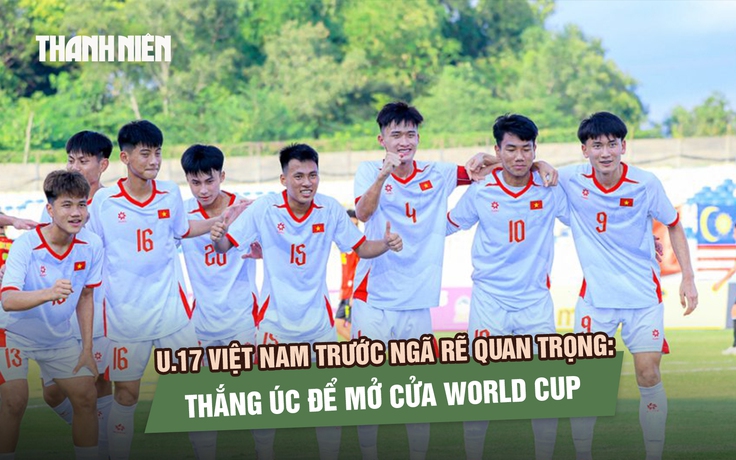 U.17 Việt Nam trước ngã rẽ quan trọng: Thắng Úc để mở cửa World Cup