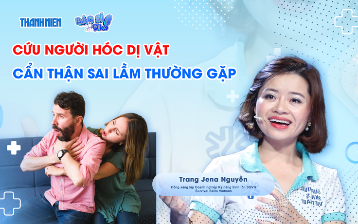Bác sĩ ơi: Những sai lầm thường gặp khi cứu người hóc dị vật
