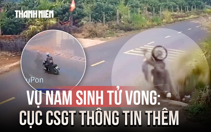 Vụ nam sinh lớp 12 tử vong ở Đắk Lắk: Cục CSGT thông tin thêm