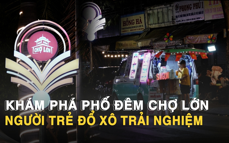 Khám phá phố đêm Chợ Lớn: Người trẻ đổ xô trải nghiệm