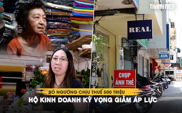 Bỏ ngưỡng chịu thuế 500 triệu, hộ kinh doanh kỳ vọng giảm áp lực