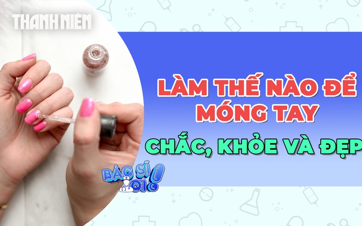 Làm thế nào để móng tay chắc khỏe và đẹp?
