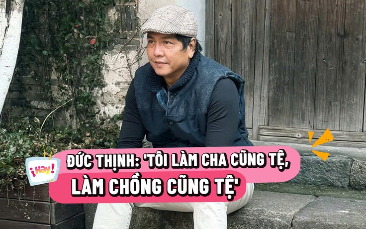 Đức Thịnh: Sau 6 năm tôi đánh mất nhiều thứ