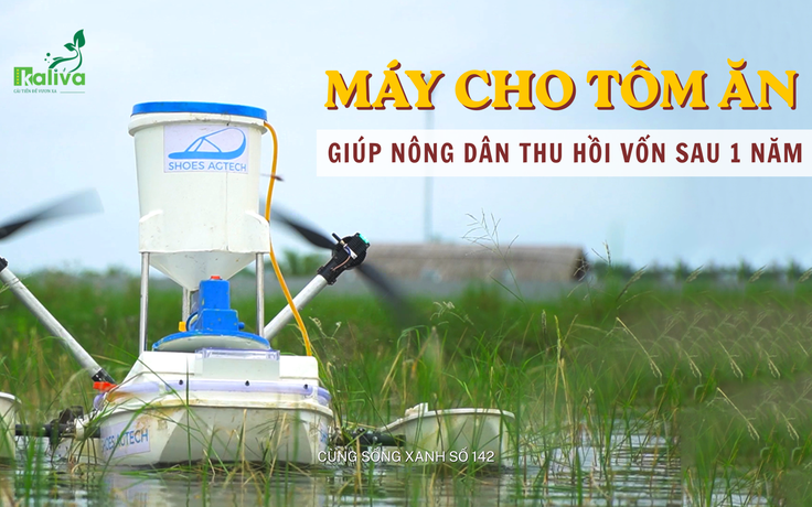Cùng sống xanh số 142: Khi phó giáo sư kỹ thuật bay chế tạo máy chăm tôm giúp nông dân làm giàu