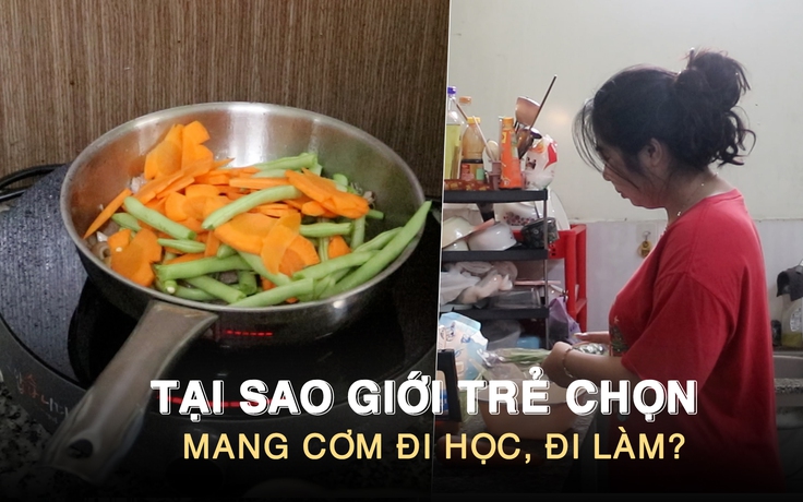 Tại sao giới trẻ chọn mang cơm đi học, đi làm?