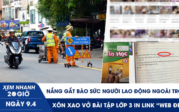 Xem nhanh 20h ngày 9.4: Nắng gắt bào sức người lao động ngoài trời | Xôn xao vở bài tập lớp 3 in link ‘web đen’