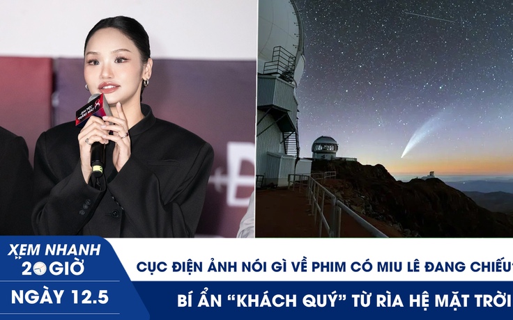 Xem nhanh 20h ngày 12.5: Cục Điện ảnh nói gì về phim có Miu Lê đang chiếu? | Bí ẩn ‘khách quý’ từ rìa hệ mặt trời