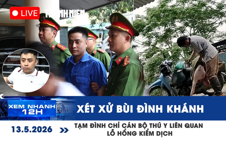 Xem nhanh 12h: Xét xử Bùi Đình Khánh | Tạm đình chỉ cán bộ thú y liên quan lỗ hổng kiểm dịch