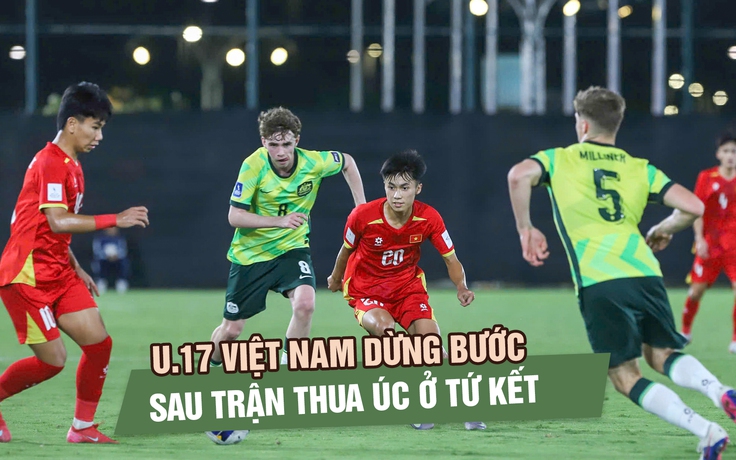 U.17 Việt Nam dừng bước ở tứ kết U.17 châu Á 2026 sau trận thua Úc