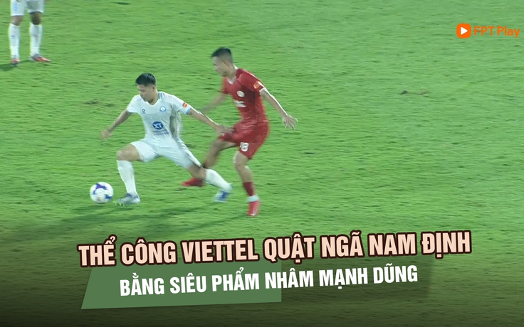 Thể Công Viettel quật ngã Nam Định bằng siêu phẩm, chắc suất tốp 2 chung cuộc