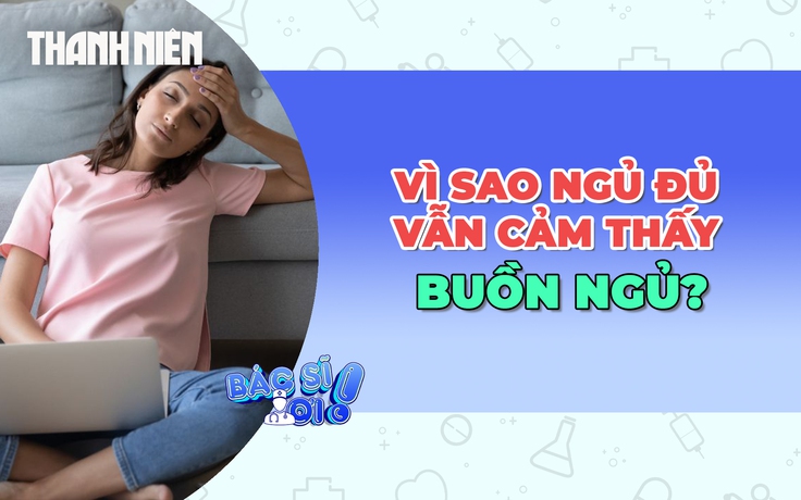 Vì sao ngủ đủ vẫn cảm thấy buồn ngủ?