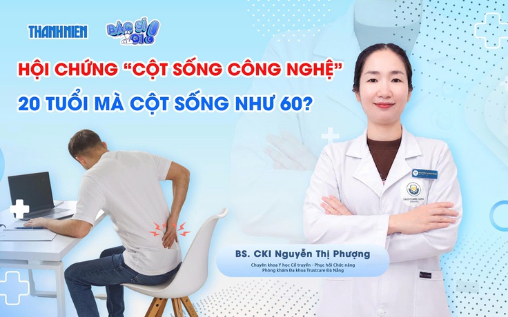 Bác sĩ ơi: Bác sĩ cảnh báo 'hội chứng cột sống công nghệ' ở người trẻ tuổi