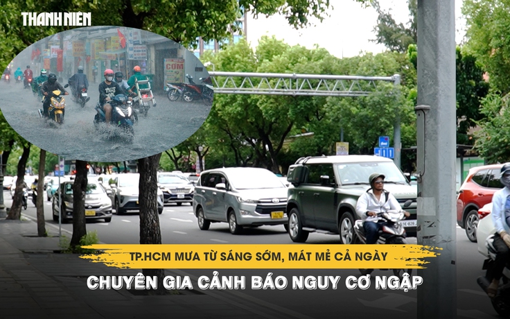 TP.HCM mưa từ sáng sớm, mát mẻ cả ngày: Chuyên gia cảnh báo nguy cơ ngập